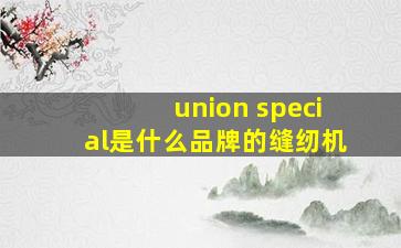 union special是什么品牌的缝纫机